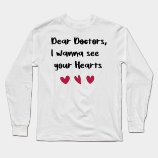 Dear Doctors, I wanna see your Hearts Doctors day gift valentine T-Shirt Long Sleeve T-Shirt